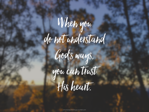 When you don’t understand God’s ways, trust his heart
