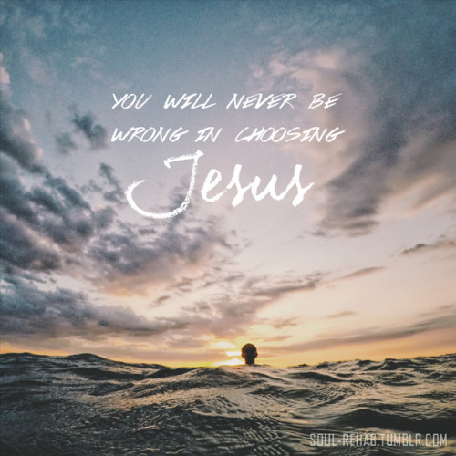 Choosing Jesus? You’ll Never Be Wrong.